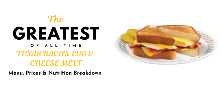 TEXAS BACON EGG & CHEESE MELT