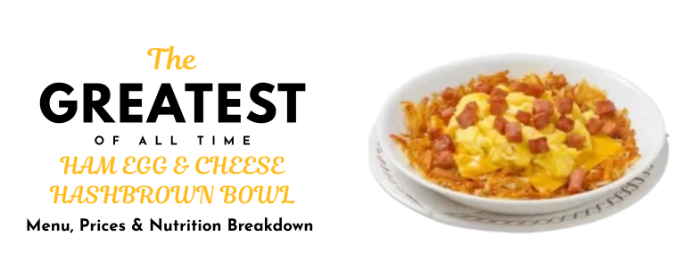 HAM EGG & CHEESE HASHBROWN BOWL